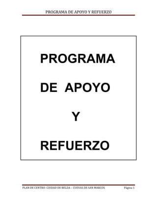 PROGRAMA DE APOYO Y REFUERZO
PLAN DE CENTRO- CIUDAD DE BELDA – CUEVAS DE SAN MARCOS Página 1
PROGRAMA
DE APOYO
Y
REFUERZO
 