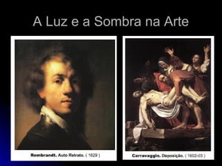 A Luz e a Sombra na ArteA Luz e a Sombra na Arte
 