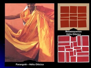 Parangolé – Hélio Oiticica
Metaesquemas
Hélio Oiticica
 