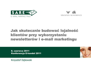 Jak skutecznie budować lojalność
klientów przy wykorzystaniu
newsletterów i e-mail marketingu


8. czerwca 2011
Konferencja E-handel 2011


Krzysztof Dębowski
 