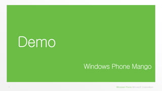 Demo
    
           Windows   Phone Mango

1                      Windows Phone Microsoft Corporation.
 