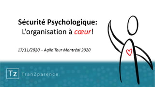 Sécurité Psychologique:
L’organisation à cœur!
17/11/2020 – Agile Tour Montréal 2020
 