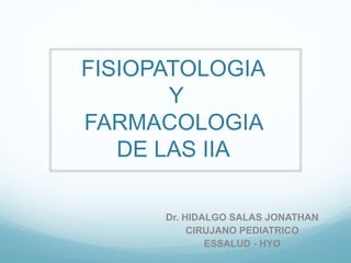 FISIOPATOLOGIA
Y
FARMACOLOGIA
DE LAS IIA
Dr. HIDALGO SALAS JONATHAN
CIRUJANO PEDIATRICO
ESSALUD - HYO
 