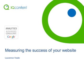 Measuring the success of your website Laurence Veale 