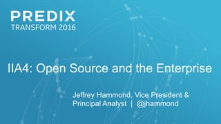IIA4: Open Source and the Enterprise
Jeffrey Hammond, Vice President &
Principal Analyst | @jhammond
 