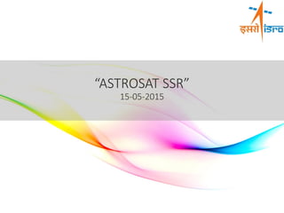 “ASTROSAT SSR”
15-05-2015
 