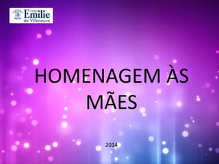 HOMENAGEM ÀS
MÃES
2014
 