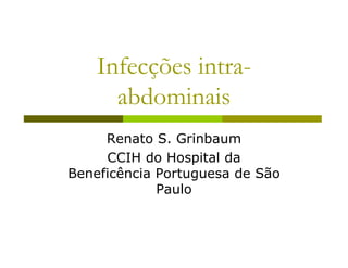 Infecções intra-
      abdominais
     Renato S. Grinbaum
     CCIH do Hospital da
Beneficência Portuguesa de São
             Paulo
 