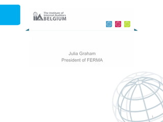 1 
COORDINATION OF THE ASSURANCE FUNCTIONS 
Julia Graham 
President of FERMA 
 