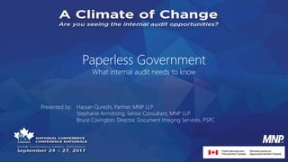 Paperless Government
What internal audit needs to know
Presented by: Hassan Qureshi, Partner, MNP LLP
Stephanie Armstrong, Senior Consultant, MNP LLP
Bruce Covington, Director, Document Imaging Services, PSPC
 
