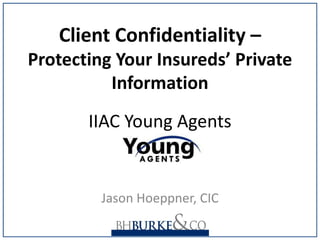 Client Confidentiality – Protecting Your Insureds’ Private Information   IIAC Young Agents Jason Hoeppner, CIC 