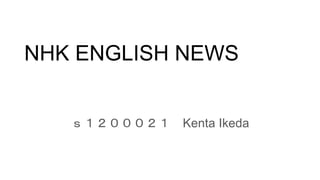 ｓ１２０００２１ Kenta Ikeda
NHK ENGLISH NEWS
 