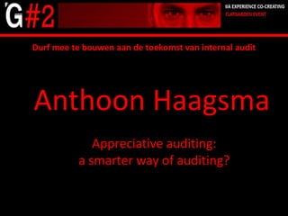 Durf mee te bouwen aan de toekomst van internal audit Anthoon Haagsma Appreciative auditing:  a smarter way of auditing? 