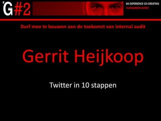 Durf mee te bouwen aan de toekomst van internal audit Gerrit Heijkoop Twitter in 10 stappen 