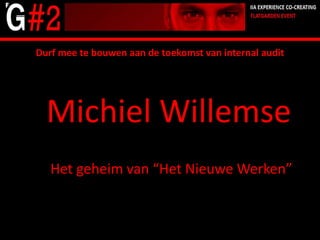 Durf mee te bouwen aan de toekomst van internal audit




  Michiel Willemse
   Het geheim van “Het Nieuwe Werken”
 