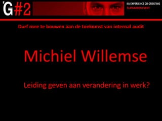 Durf mee te bouwen aan de toekomst van internal audit




  Michiel Willemse
  Leiding geven aan verandering in werk?
 
