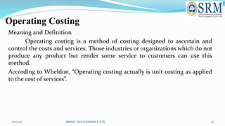 Operating Costing
Meaning and Definition
Operating costing is a method of costing designed to ascertain and
control the co...