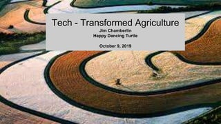 Tech - Transformed Agriculture
Jim Chamberlin
Happy Dancing Turtle
October 9, 2019
 