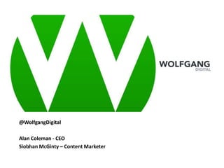 @WolfgangDigital
Alan Coleman - CEO
Siobhan McGinty – Content Marketer
 