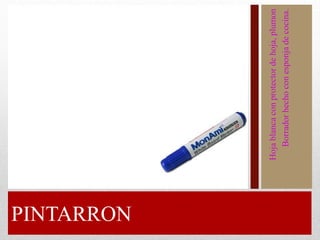 PINTARRON
Hoja
blanca
con
protector
de
hoja,
plumon
Borrador
hecho
con
esponja
de
cocina.
 