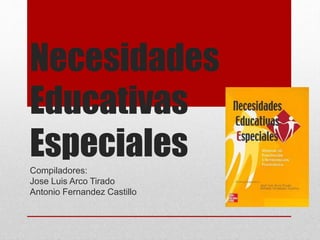 Necesidades
Educativas
Especiales
Compiladores:
Jose Luis Arco Tirado
Antonio Fernandez Castillo
 