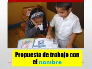 Propuesta de trabajo con
el nombre
 