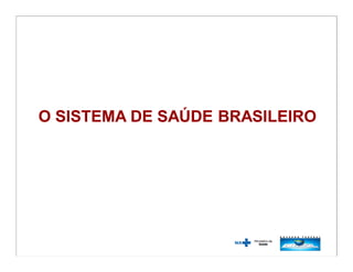 O SISTEMA DE SAÚDE BRASILEIROO SISTEMA DE SAÚDE BRASILEIRO
 