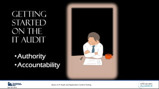 Basics in IT Audit and Application Control Testing
April 28, 2019
Getting
Started
on the
IT audit
•Authority
•Accountability
 