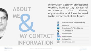 Basics in IT Audit and Application Control Testing
April 28, 2019
ABOUT
ME
MY CONTACT
INFORMATION
dinesh@opensecurityalliance.org
@bizsprite
linkedin.com/in/dineshbareja
+91.9769890505
dineshobareja
dineshobareja
indiwatch.in
dineshbareja.com
Information Security professional
working hard to stay abreast of
technology, risks, threats,
opportunities and looks forward
to the excitement of the future..
 