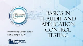 Basics in
IT Audit and
Application
Control
Testing
Presented by Dinesh Bareja
Doha, 28April 2019
 