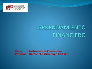 Curso : Instrumentos Financieros
Profesor : Héctor Christian Gago Cartulin
Facultad de Administración y Negocios
 