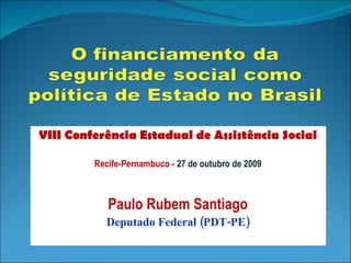 VIII Conferência Estadual de Assistência Social Recife-Pernambuco -  27 de outubro de 2009 Paulo Rubem Santiago Deputado Federal (PDT-PE) 
