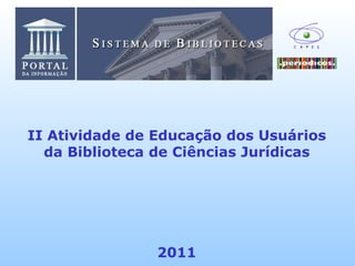 II Atividade de Educação dos Usuários da Biblioteca de Ciências Jurídicas 2011 
