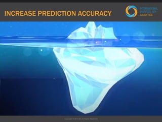 INCREASE PREDICTION ACCURACY 
Copyright © 2014 IIA All Rights Reserved 
 