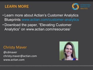 LEARN MORE 
• Learn more about Actian’s Customer Analytics 
Blueprints www.actian.com/customer-analytics 
• Download the paper, “Elevating Customer 
Analytics” on www.actian.com/resources/ 
Christy Maver 
@cdmaver 
christy.maver@actian.com 
www.actian.com 
 