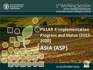PILLAR 4 Implementation
Progress and Status (2015-
2020)
ASIA (ASP)
 