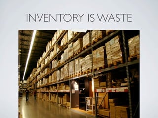 INVENTORY IS WASTE




          Photo by (nutmeg) - http://ﬂic.kr/p/4zwxnT
 