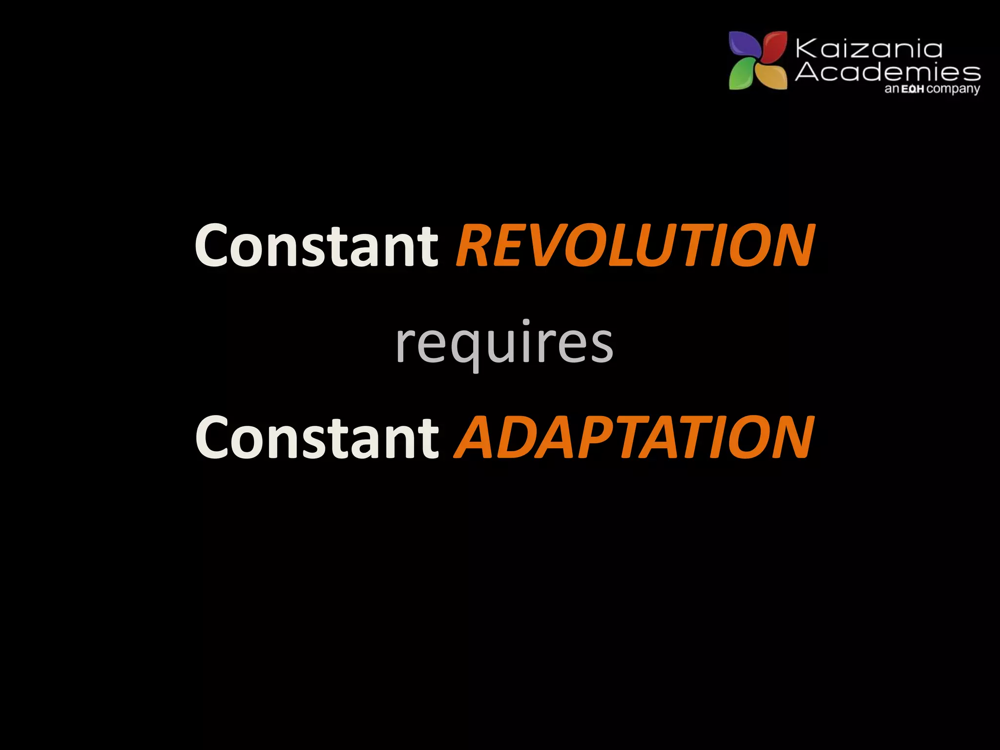 Constant REVOLUTION
requires
Constant ADAPTATION
 