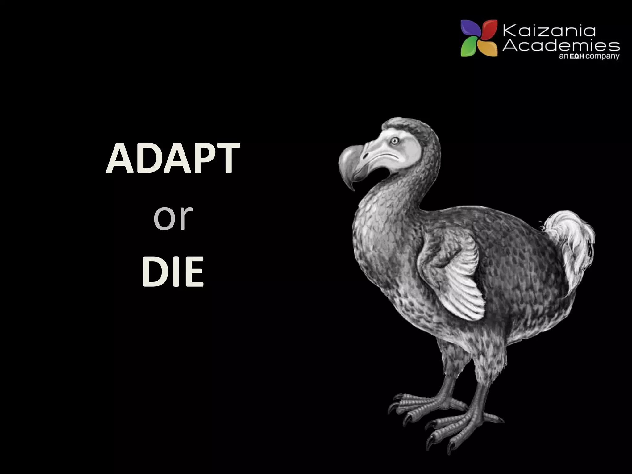 ADAPT
or
DIE
 