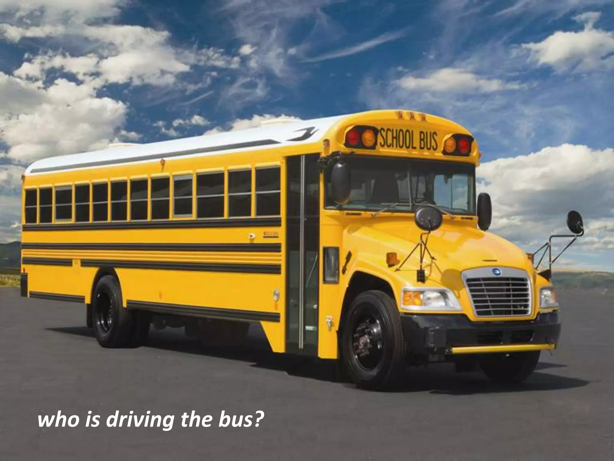 Who drives the bus?
• 95% - IT
– Why?
who is driving the bus?
 