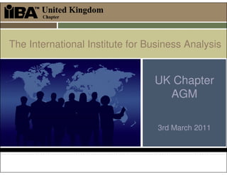 The International Institute for Business Analysis


                                 UK Chapter
                                   AGM

                                  3rd March 2011
 