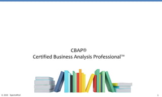 1© 2020 SpectraMind
CBAP®
Certified Business Analysis Professional™
 