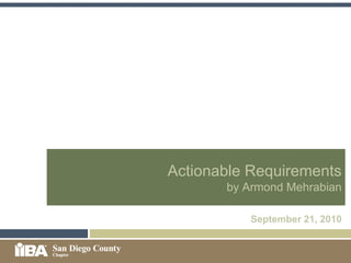Actionable Requirements
       by Armond Mehrabian

          September 21, 2010
 