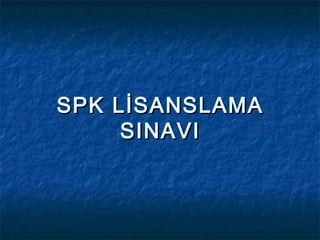 SPK LİSANSLAMA
     SINAVI
 