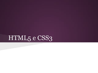 HTML5 e CSS3
 