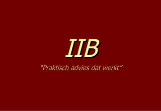 IIB “ Praktisch advies dat werkt” 