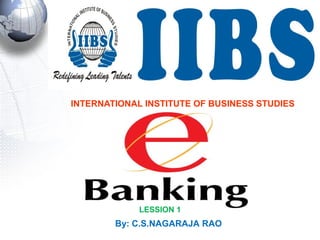 INTERNATIONAL INSTITUTE OF BUSINESS STUDIES
By: C.S.NAGARAJA RAO
LESSION 1
 