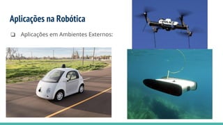 Aplicações na Robótica
❏ Aplicações em Ambientes Externos:
 