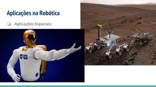 Aplicações na Robótica
❏ Aplicações Espaciais:
 