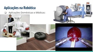 Aplicações na Robótica
❏ Aplicações Domésticas e Médicas:
 